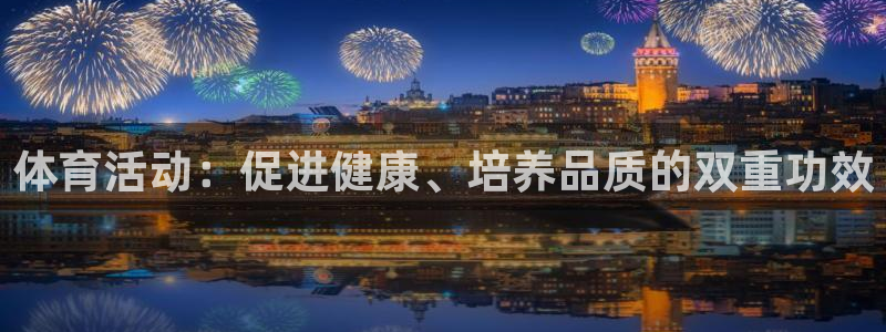 海南必发官网下载发展怎么样：体育活动：促进健康、培养品质的双