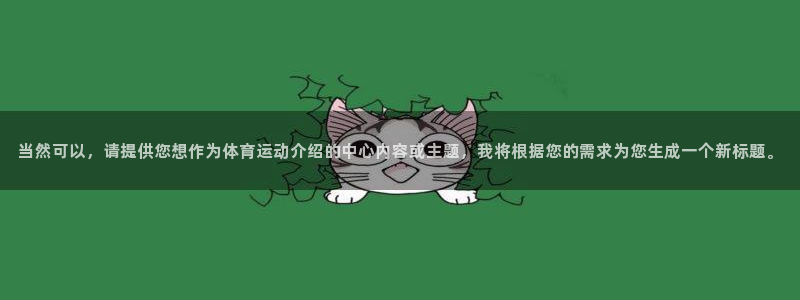 必发官网下载招商电话：当然可以，请提供您想作为体育运